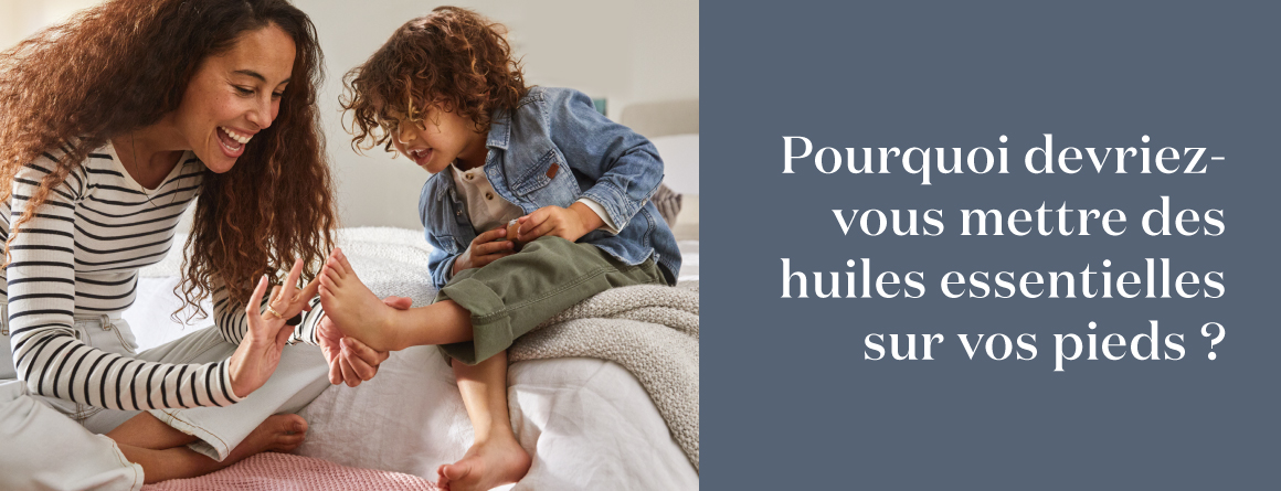 Pourquoi devriez-vous mettre des huiles essentielles sur vos pieds ?